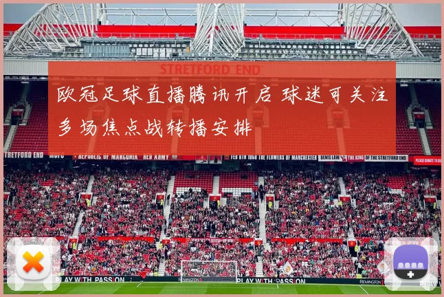 欧冠足球直播腾讯开启 球迷可关注多场焦点战转播安排