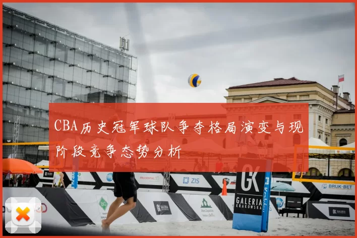 CBA历史冠军球队争夺格局演变与现阶段竞争态势分析