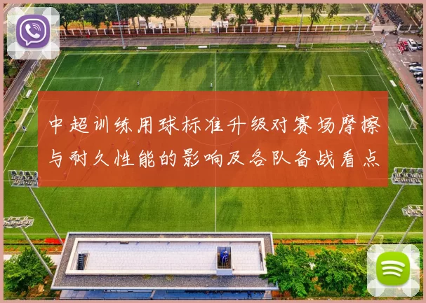 中超训练用球标准升级对赛场摩擦与耐久性能的影响及各队备战看点