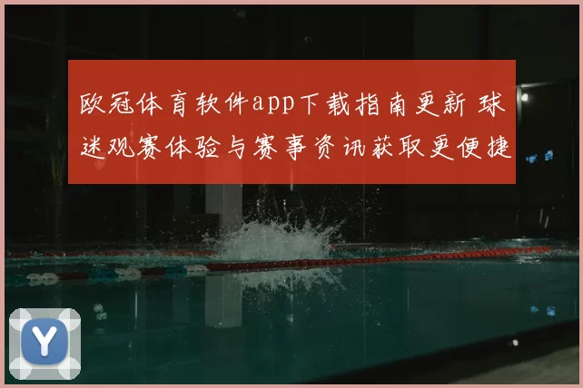 欧冠体育软件app下载指南更新 球迷观赛体验与赛事资讯获取更便捷