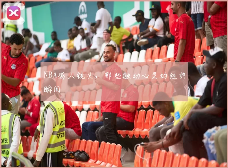 NBA感人镜头，那些触动心灵的经典瞬间