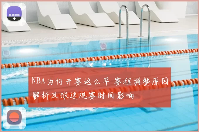 NBA为何开赛这么早 赛程调整原因解析及球迷观赛时间影响