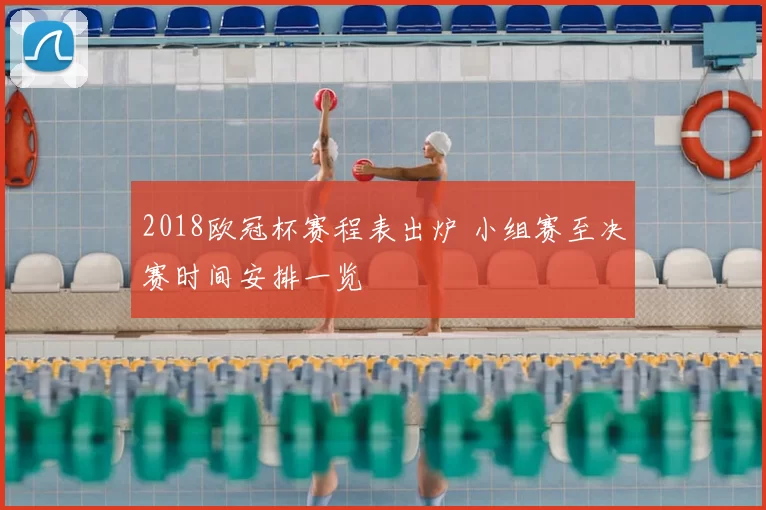 2018欧冠杯赛程表出炉 小组赛至决赛时间安排一览