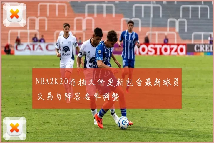 NBA2K20存档文件更新包含最新球员交易与阵容名单调整