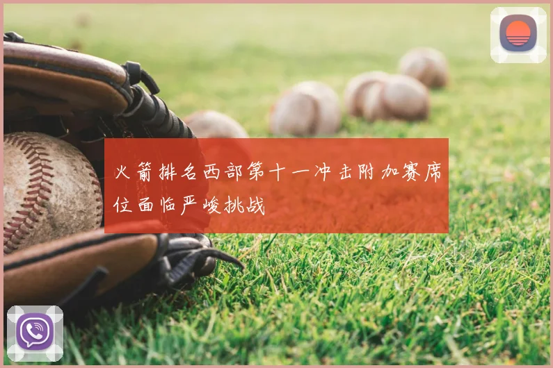 火箭排名西部第十一冲击附加赛席位面临严峻挑战