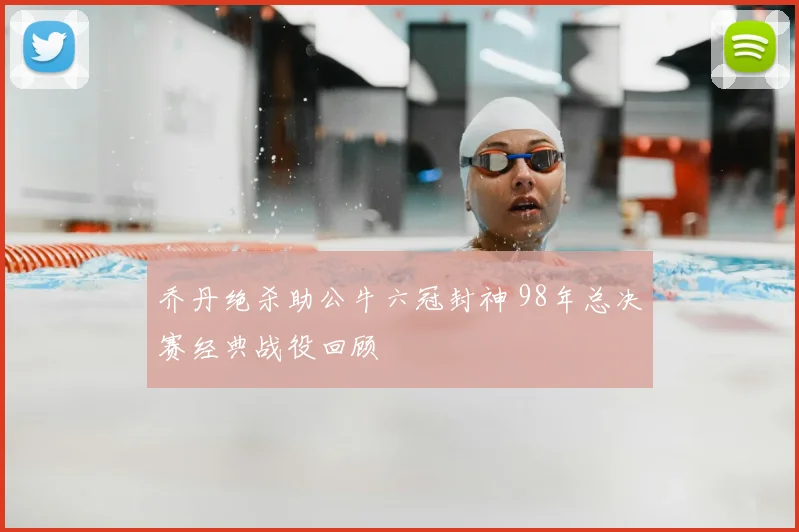 乔丹绝杀助公牛六冠封神 98年总决赛经典战役回顾