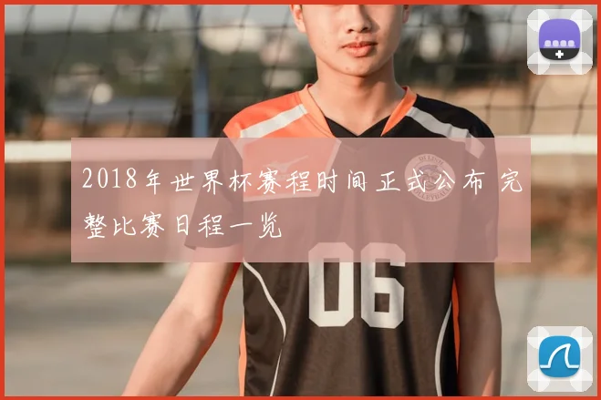 2018年世界杯赛程时间正式公布 完整比赛日程一览